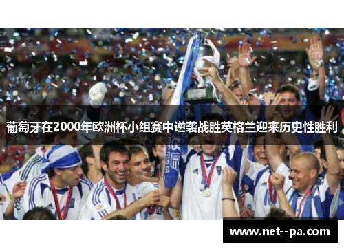 葡萄牙在2000年欧洲杯小组赛中逆袭战胜英格兰迎来历史性胜利