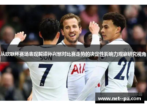 从欧联杯赛场表现解读孙兴慜对比赛走势的决定性影响力观察研究视角