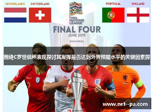 围绕C罗世俱杯表现探讨其发挥是否达到外界预期水平的关键因素探