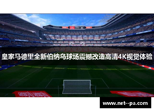 皇家马德里全新伯纳乌球场震撼改造高清4K视觉体验