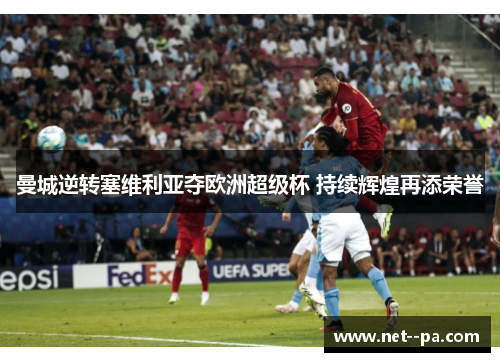 曼城逆转塞维利亚夺欧洲超级杯 持续辉煌再添荣誉